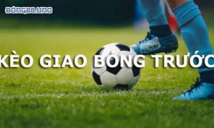 Kèo giao bóng trước là gì Giới thiệu đôi nét về kèo giao bóng trước