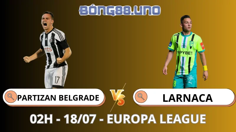 Nhận Định Europa League - Partizan Belgrade vs Larnaca - 18/07/2025