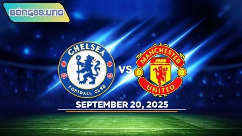 Nhận định bóng đá MU vs Chelsea 20/9/2025 - Trận đỉnh cao