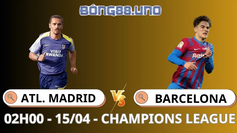 Soi Kèo Atl. Madrid Vs Barcelona - Champions League - 15/04/2026